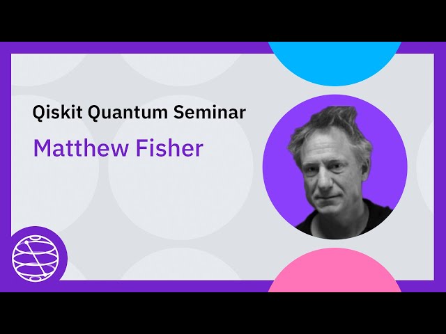 Quantum Many-body theory in the Quantum Information era with Matthew Fisher |Qiskit Quantum Seminar
