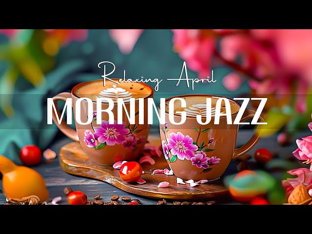 Calm Jazz Morning Music ☕ Happy April Coffee Jazz Instrumental & Bossa Nova Piano smooth for Relax