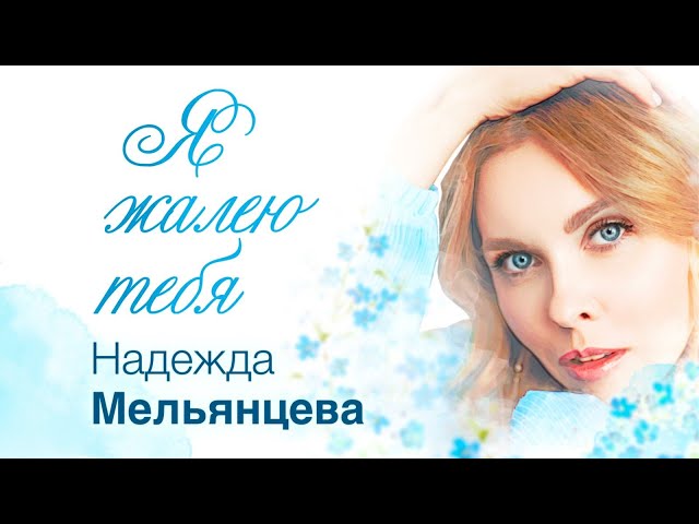 Надежда Мельянцева – Я жалею тебя ♥  Песня для женской души ♥