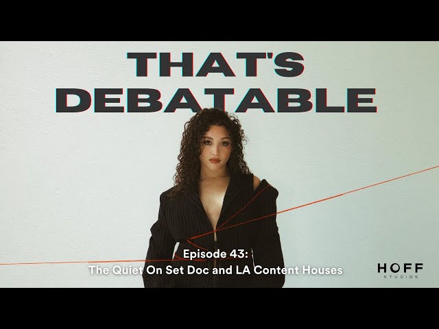 Episode 43: The Quiet On Set Doc and LA Content Houses | That's Debatable Podcast