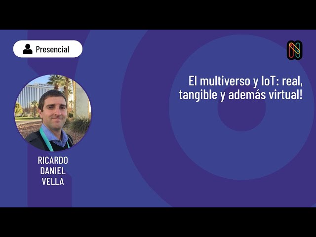 El multiverso y IoT: real, tangible y ademas virtual! - Ricardo Daniel Vella