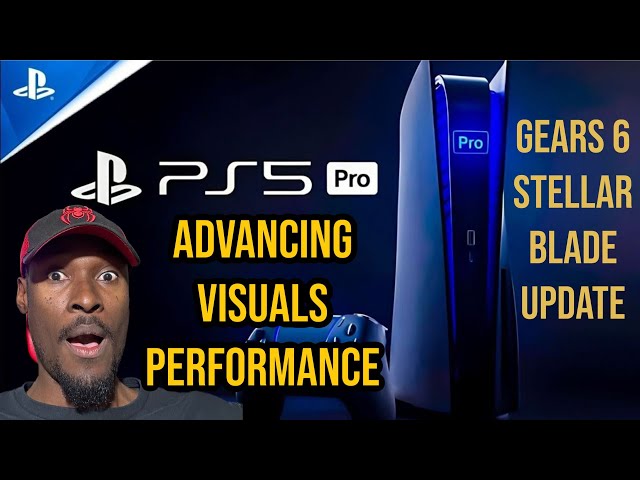 PS5 Pro "Advancing Visuals Performance " - PS5 UE5 4K 60 - Gears 6 Confirmed- Stellar Blade Update