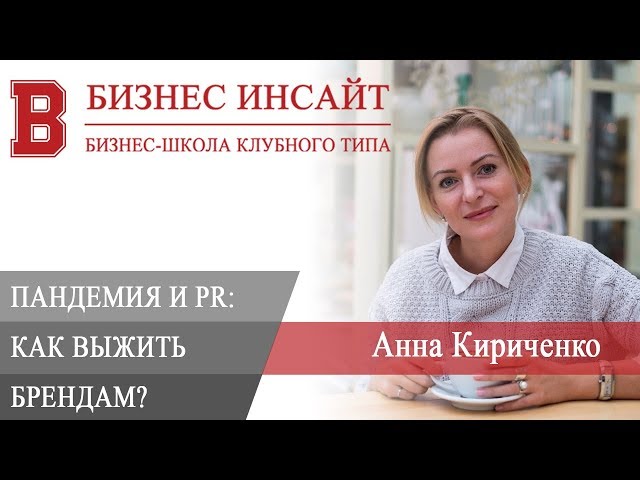 БИЗНЕС ИНСАЙТ: Анна Кириченко. Пандемия и PR. Как выжить брендам в новых условиях?
