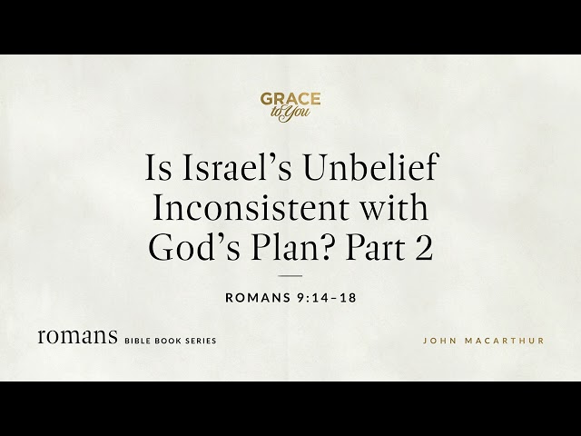 Is Israel's Unbelief Inconsistent with God's Plan? Part 2 (Romans 9:14–18) [Audio Only]
