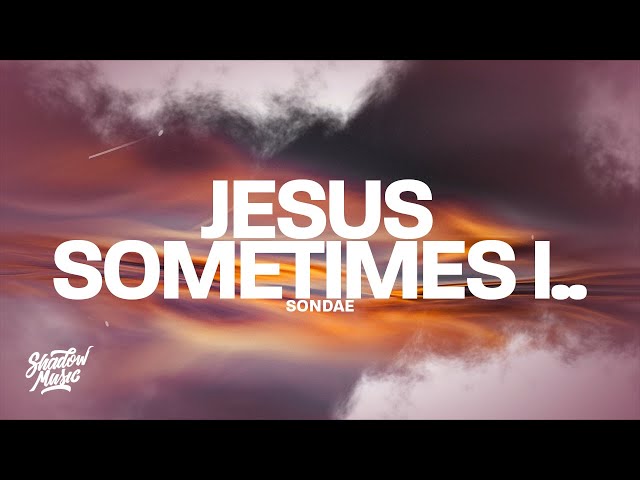 Sondae - Jesus, sometimes i.. (Lyrics)