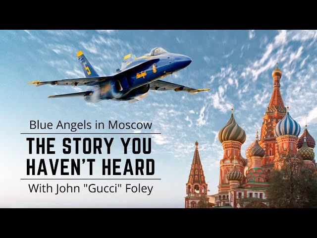 The Untold Story of the Blue Angels Visit to Moscow with John "Gucci" Foley | NEW INTERVIEW