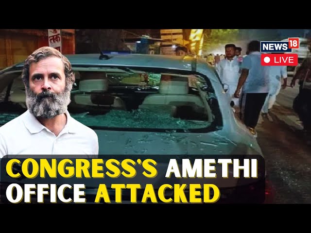 Unrest in Amethi: Congress Office Attacked, Vehicles Vandalized | Lok Sabha 2024 News LIVE | N18L
