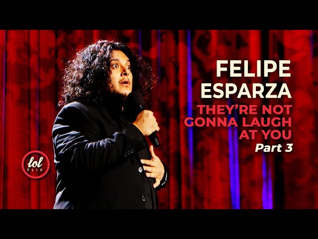 Felipe Esparza • They're Not Gonna Laugh At You • Part 3 | LOLflix
