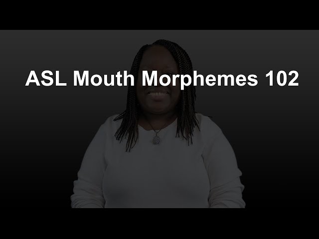 ASL Mouth Morphemes 102