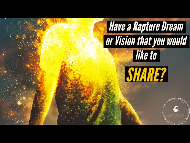 HAVE A RAPTURE DREAM OR VISION YOU WANT TO SHARE??