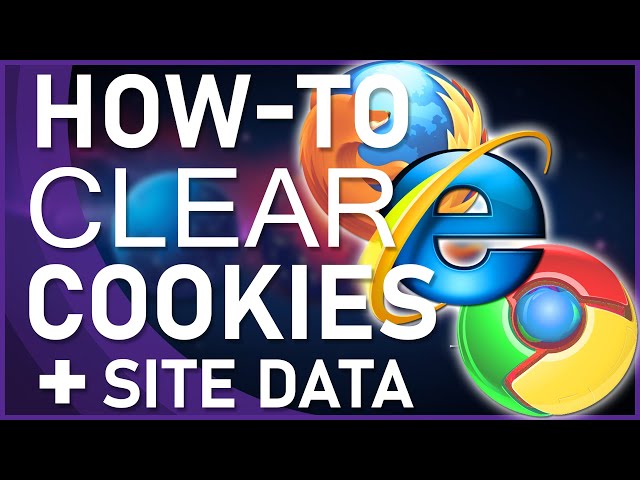 How To Clear Cookies & Site Data on Google Chrome, Mozilla Firefox & Microsoft Edge
