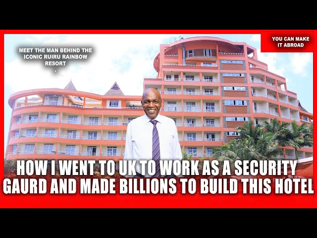 From a broke security guard to a multi-billion hotel owner-Rugano rwa mwene Ruiru Rainbow resort