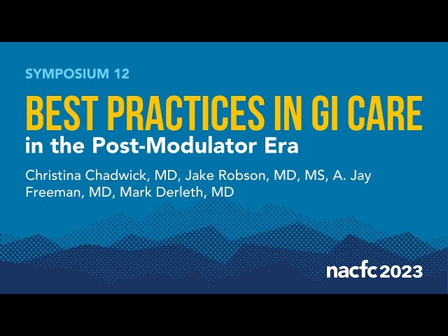 NACFC 2023 | S12: Best Practices in GI Care in the Post-Modulator Era