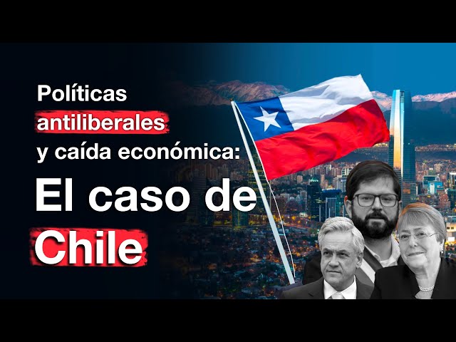 ¿Por qué no crece Chile? - Políticas antiliberales y caída económica