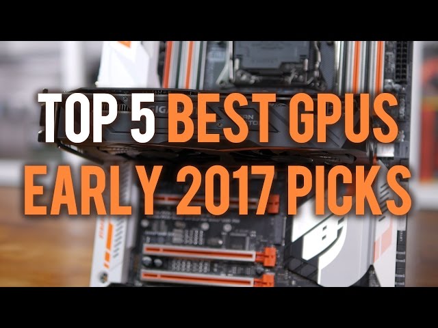 Top 5 Best GPUs in Early 2017 [Based on HUB Benchmarks]