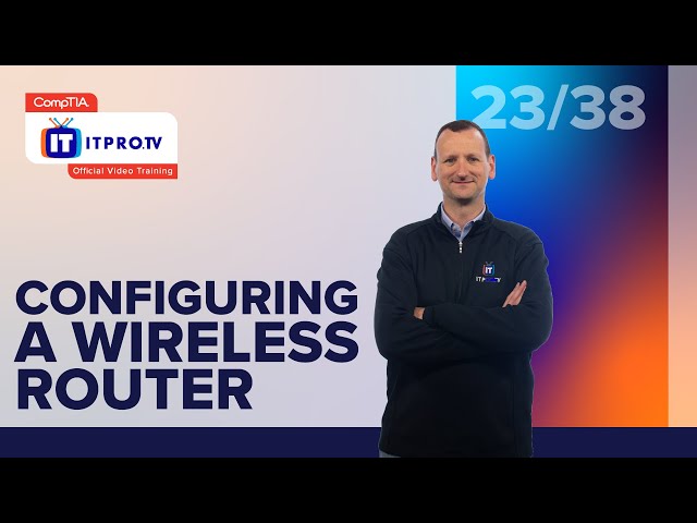 Configuring a Wireless Router | CompTIA IT Fundamentals+ (FC0-U61) | Free Test Prep from ITProTV