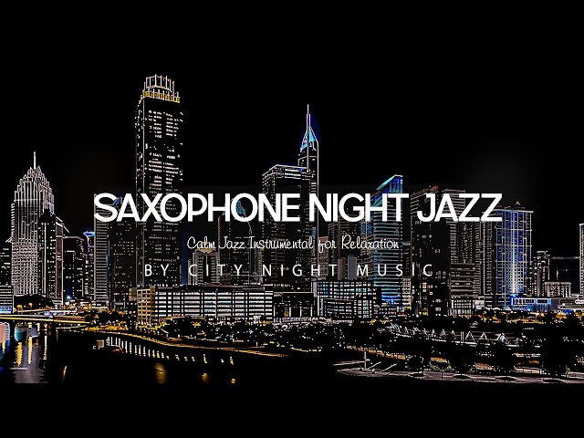 Saxophone Night Jazz - Smooth Slow Sax Jazz Music & Calm Jazz Instrumental for Relaxation, Sleeping