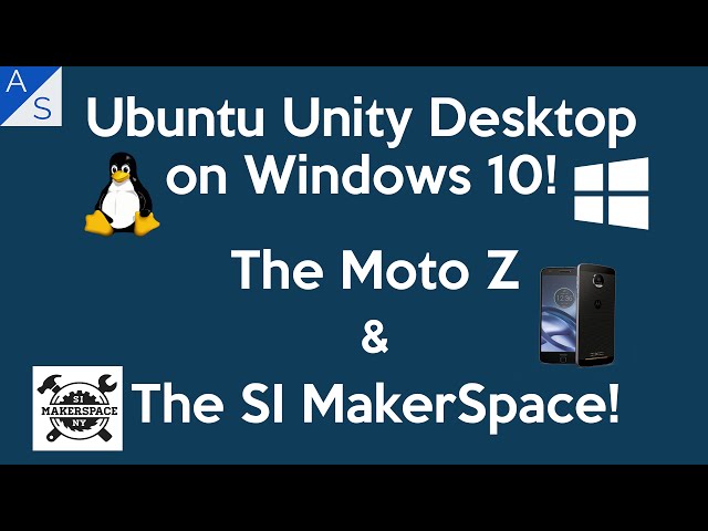 Ubuntu Unity on Windows 10! | Moto Z & The SI MakerSpace!