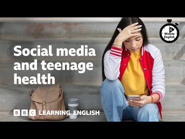 Social media and teenage health ⏲️ 6 Minute English