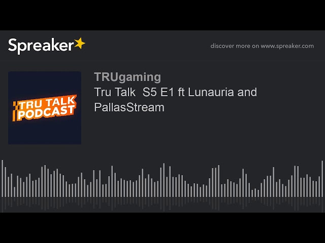 Tru Talk  S5 E1 ft Lunauria and PallasStreams