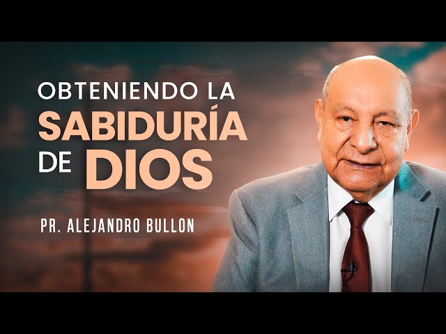 Pr. Bullón - Obteniendo la Sabiduría de Dios