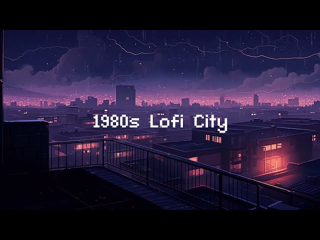 1980s Lofi City ⛈️ Rainy Lofi Hip Hop Mix [ Beats To Relax / Study To / Deep Focus ]