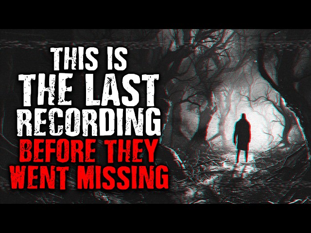 This is The Last Recording Before They Went Missing | Scary Stories from The Internet