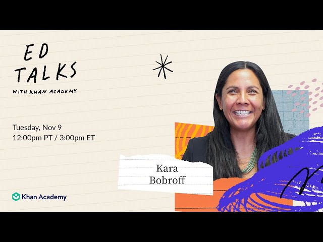 Khan Academy Ed Talks with Kara Bobroff - Tuesday, November 9