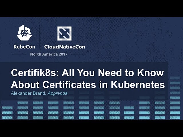 Certifik8s: All You Need to Know About Certificates in Kubernetes [I] - Alexander Brand, Apprenda