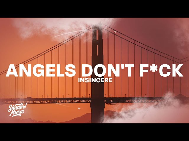 Insincere - Angels Don't F*ck | "angels dont f but i know that the demons do"