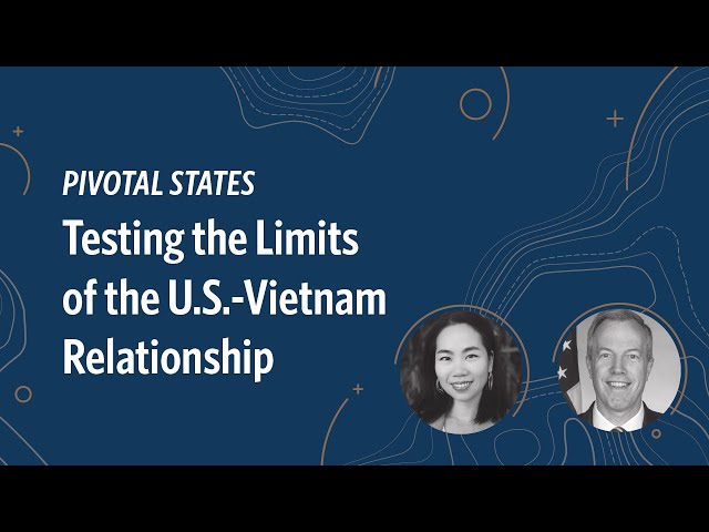 Pivotal States: Testing the Limits of the U.S.-Vietnam Relationship