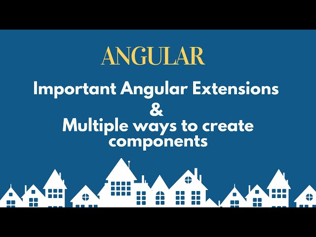 Important Angular Extensions and multiple ways to create components