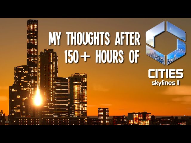 After 150+ Hours, My Thoughts on Cities Skylines 2