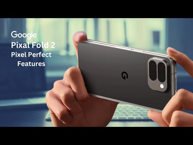 Pixel Fold 2 Review: Unlocking Pixel Perfect Features