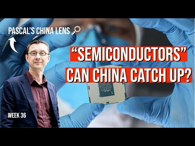 Can China catch up with US on semiconductors? - Pascal's China Lens week 36