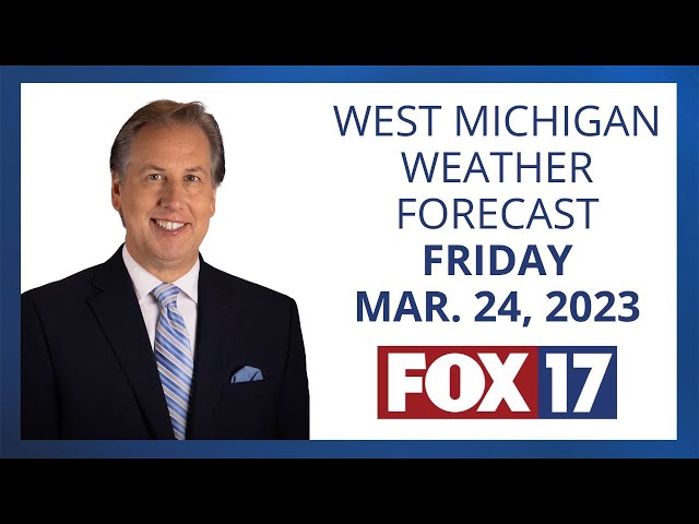 West Michigan Weather Forecast Friday, March 24, 2023