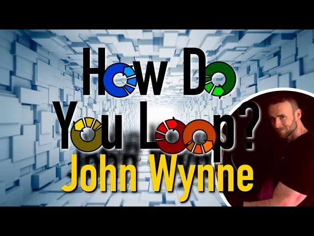 How Do You Loop? - @John Wynne
