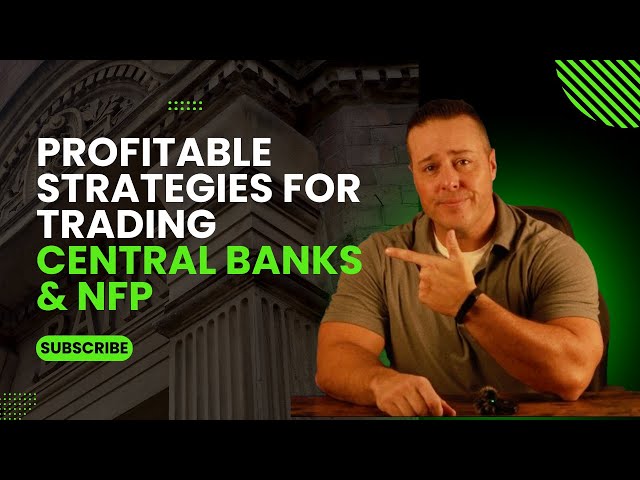 Profitable Strategies For Trading Central Banks & NFP
