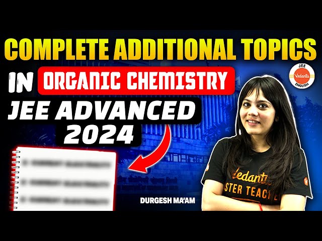 JEE Advanced 2024 | Complete Additional Topics in Organic Chemistry | Durgesh Ma'am