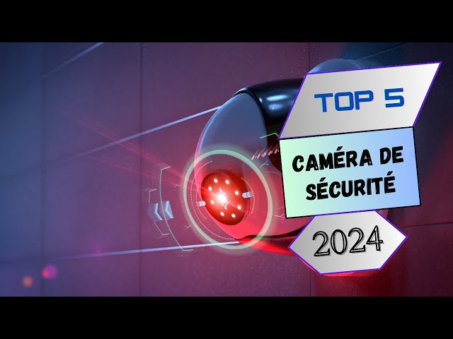 Top 5 : Caméra de sécurité en 2024