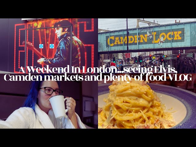 A Weekend In London...seeing Elvis, Camden markets and plenty of food VLOG