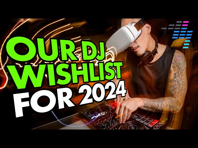 Our DJ Hardware & Software Wishlist For 2024 - 10+ things we want to see!
