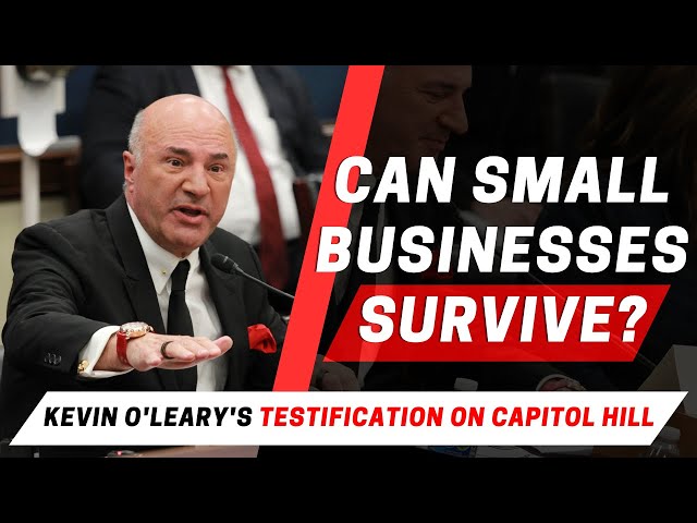 Kevin O'Leary Testifies on Capitol Hill: Can Small Businesses Survive?