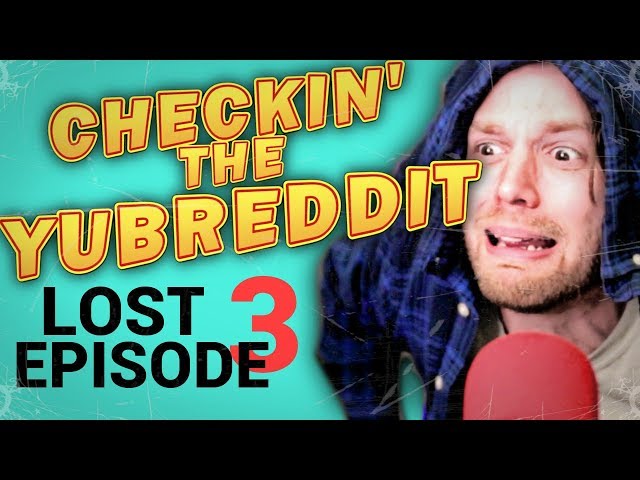CHECKIN' THE YUBREDDIT - THE LOST EPISODES (#3)