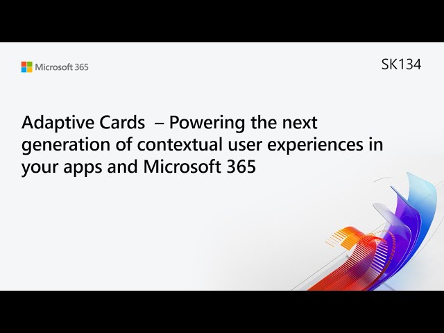 MS Build SK134 Adaptive Cards–The next gen of contextual user experiences in your apps & MS365
