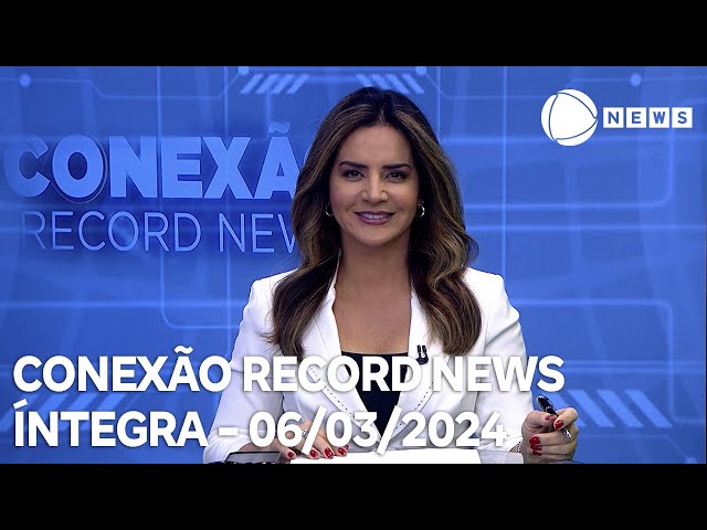 Conexão Record News - 06/03/2024