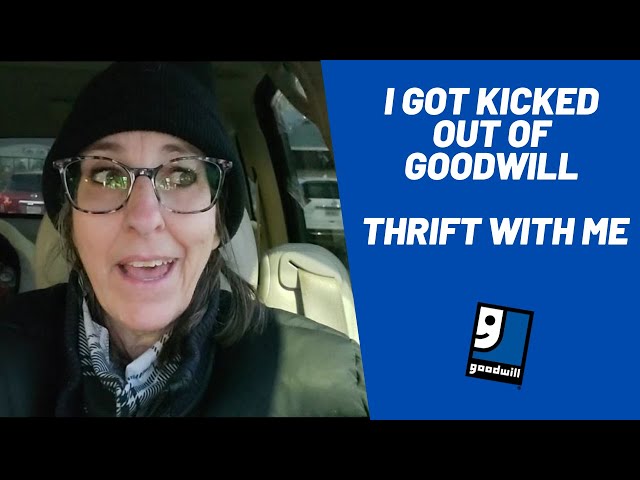 I Got Kicked Out of Goodwill Thrift With Me