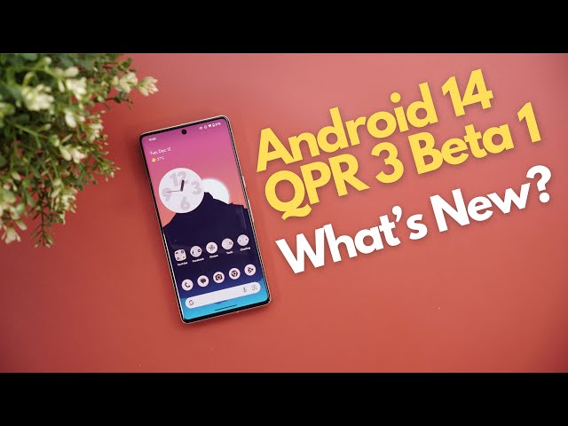 Android 14 QPR3 Beta 1: What's New?