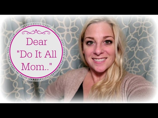 Dear "Do It All Mom..."