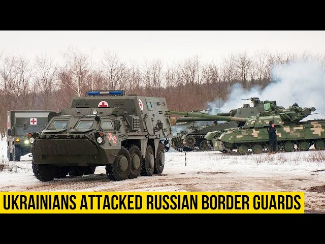Ukrainian military attacked Russian border guards.